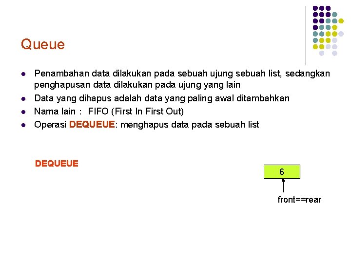 Queue l l Penambahan data dilakukan pada sebuah ujung sebuah list, sedangkan penghapusan data