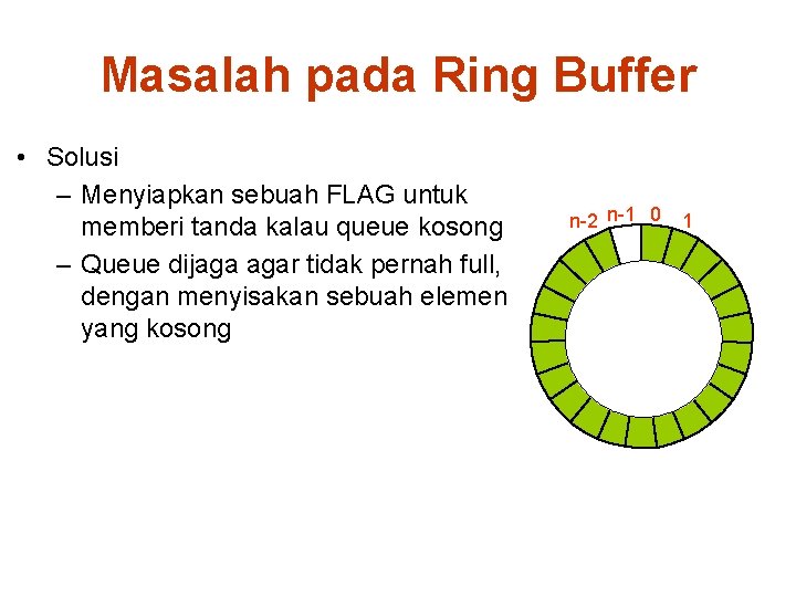 Masalah pada Ring Buffer • Solusi – Menyiapkan sebuah FLAG untuk memberi tanda kalau
