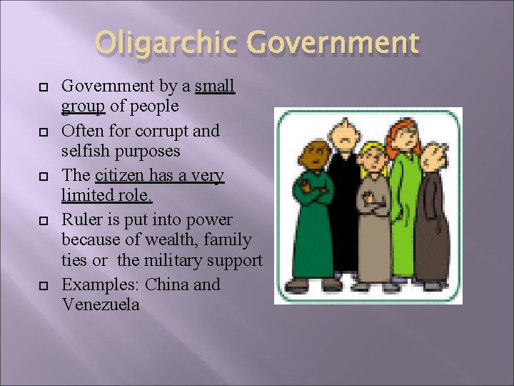 Oligarchic Government by a small group of people Often for corrupt and selfish purposes