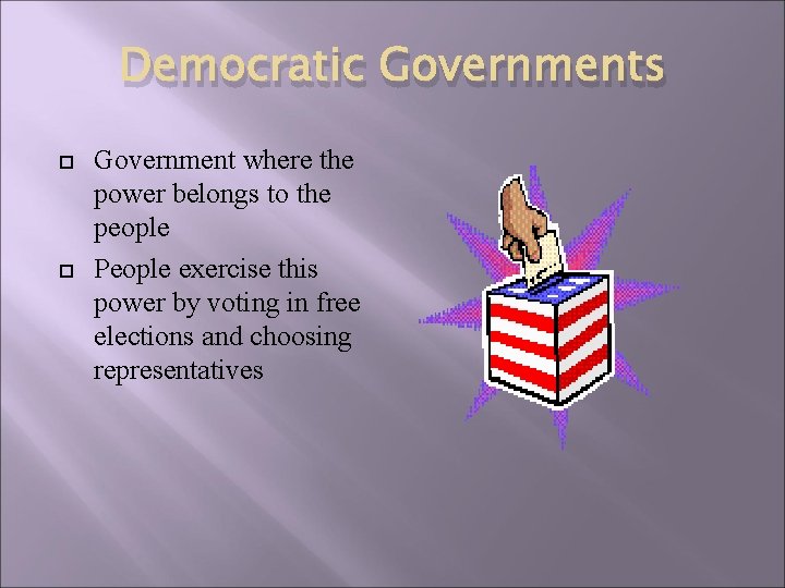 Democratic Governments Government where the power belongs to the people People exercise this power