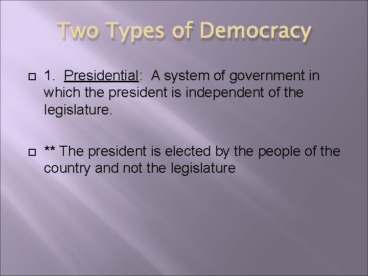 Two Types of Democracy 1. Presidential: A system of government in which the president