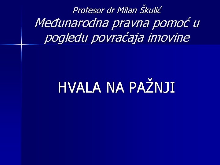 Profesor dr Milan Škulić Međunarodna pravna pomoć u pogledu povraćaja imovine HVALA NA PAŽNJI Profesor dr Milan Škulić Međunarodna pravna pomoć u pogledu povraćaja imovine HVALA NA PAŽNJI