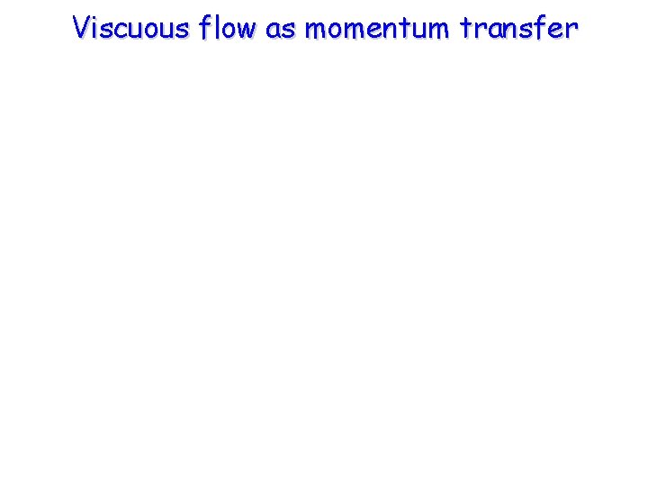 Viscuous flow as momentum transfer 