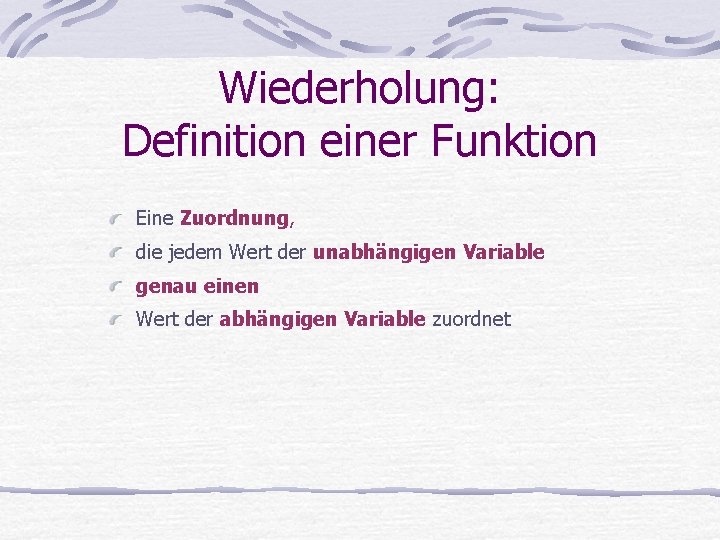 Wiederholung: Definition einer Funktion Eine Zuordnung, die jedem Wert der unabhängigen Variable genau einen