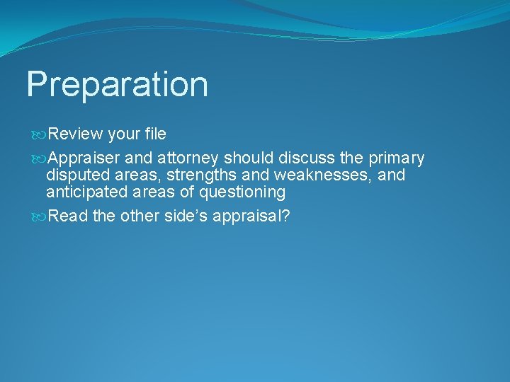 Preparation Review your file Appraiser and attorney should discuss the primary disputed areas, strengths