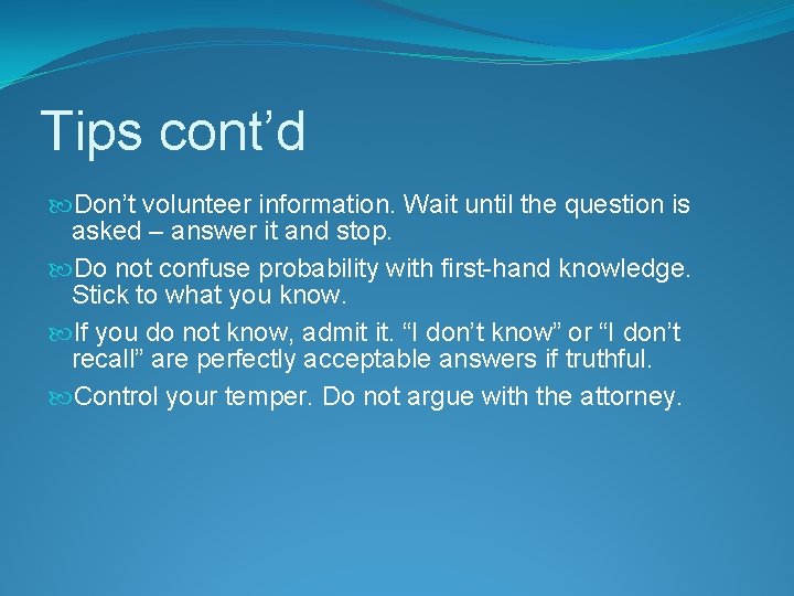 Tips cont’d Don’t volunteer information. Wait until the question is asked – answer it