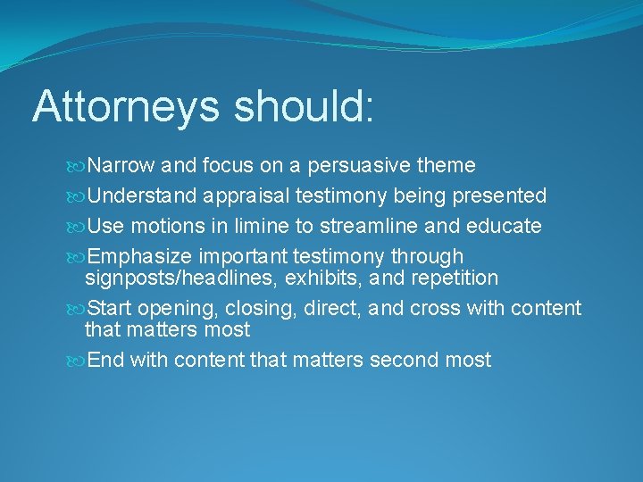 Attorneys should: Narrow and focus on a persuasive theme Understand appraisal testimony being presented