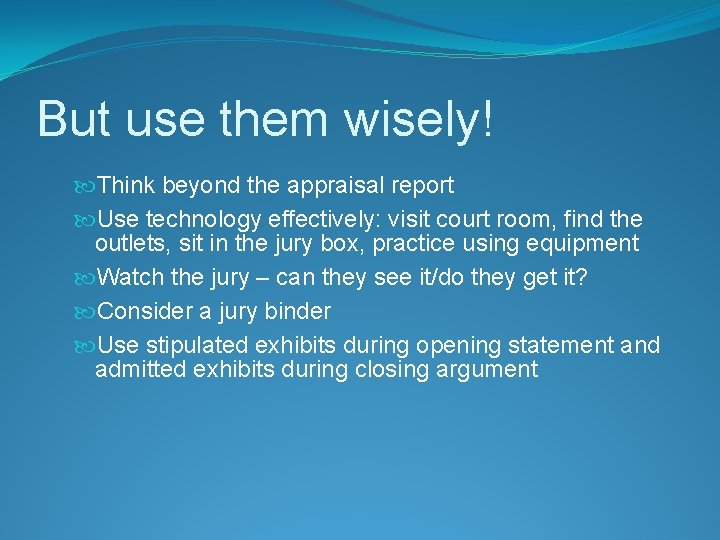But use them wisely! Think beyond the appraisal report Use technology effectively: visit court
