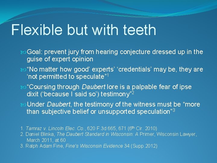 Flexible but with teeth Goal: prevent jury from hearing conjecture dressed up in the