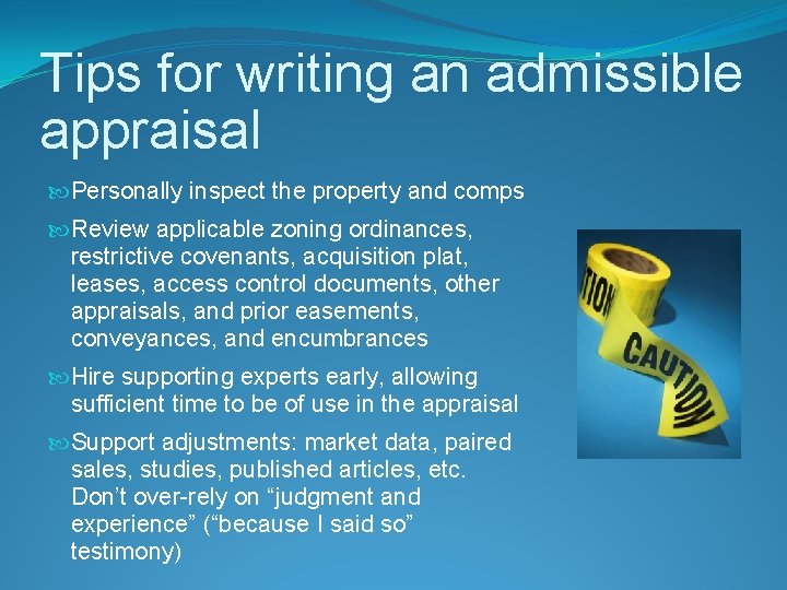 Tips for writing an admissible appraisal Personally inspect the property and comps Review applicable
