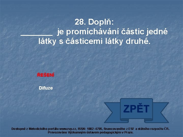 28. Doplň: _______ je promíchávání částic jedné látky s částicemi látky druhé. ŘEŠENÍ Difuze