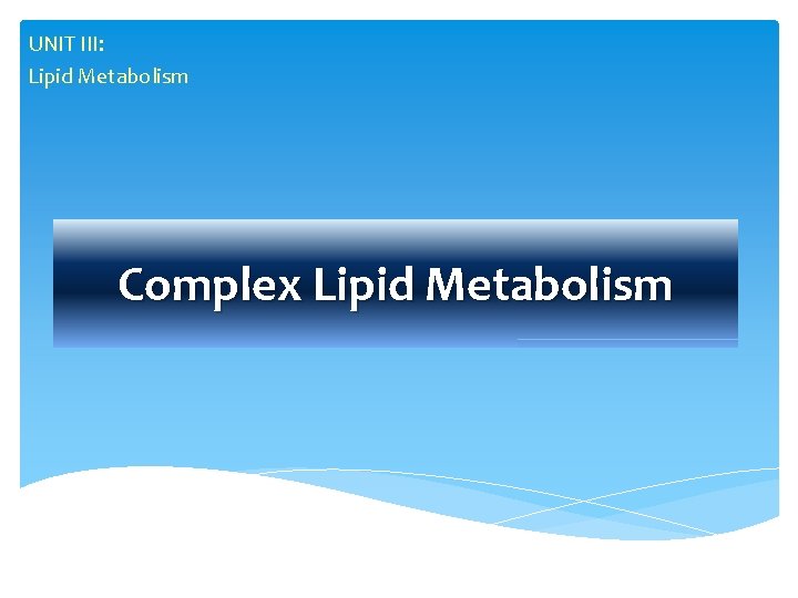 UNIT III: Lipid Metabolism Complex Lipid Metabolism 