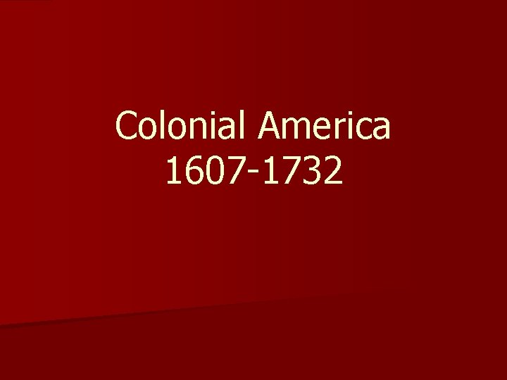 Colonial America 1607 -1732 