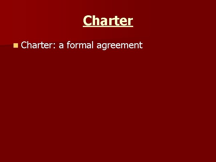 Charter n Charter: a formal agreement 