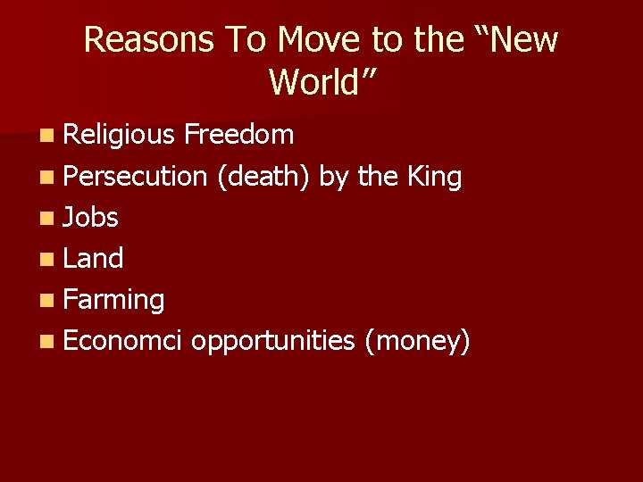 Reasons To Move to the “New World” n Religious Freedom n Persecution (death) by