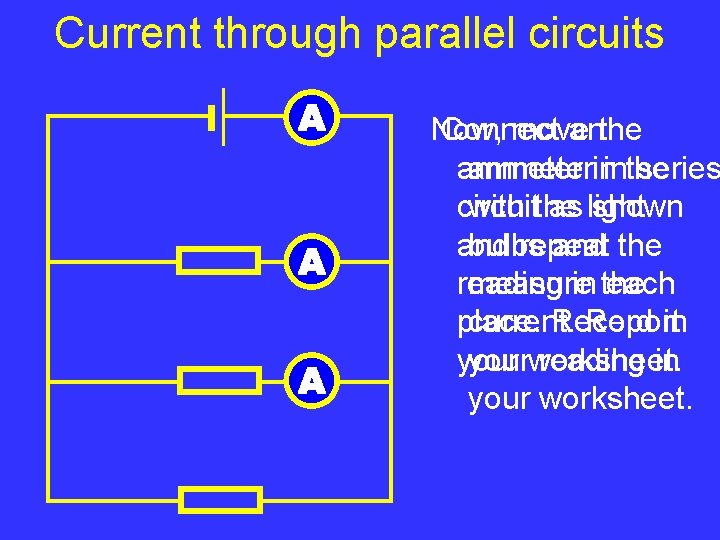 Current through parallel circuits Connect anthe Now, move ammeterininthe series ammeter with the circuit