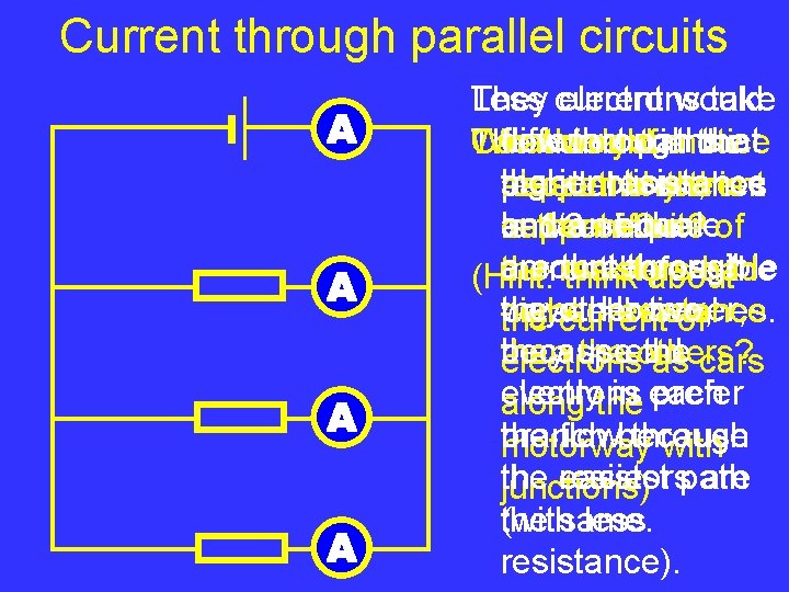 Current through parallel circuits They Less current electrons would take different flow through paths