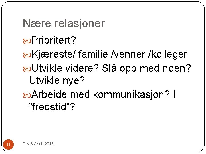 Nære relasjoner Prioritert? Kjæreste/ familie /venner /kolleger Utvikle videre? Slå opp med noen? Utvikle