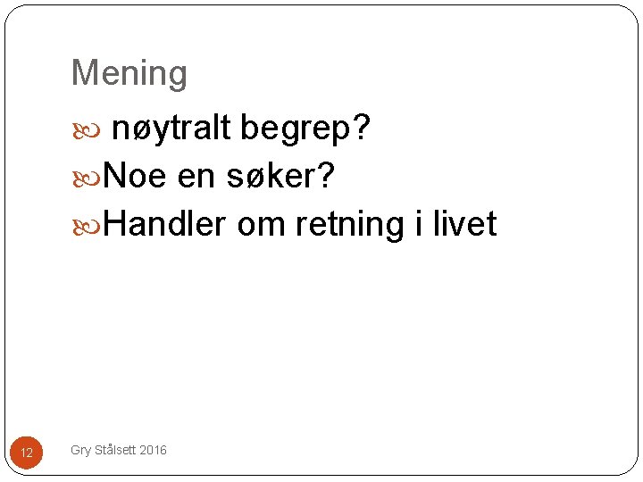 Mening nøytralt begrep? Noe en søker? Handler om retning i livet 12 Gry Stålsett