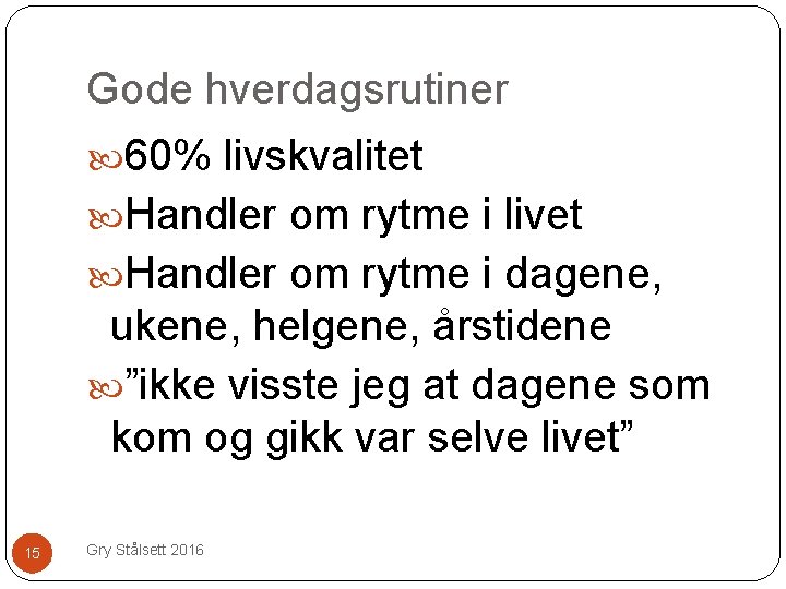 Gode hverdagsrutiner 60% livskvalitet Handler om rytme i livet Handler om rytme i dagene,