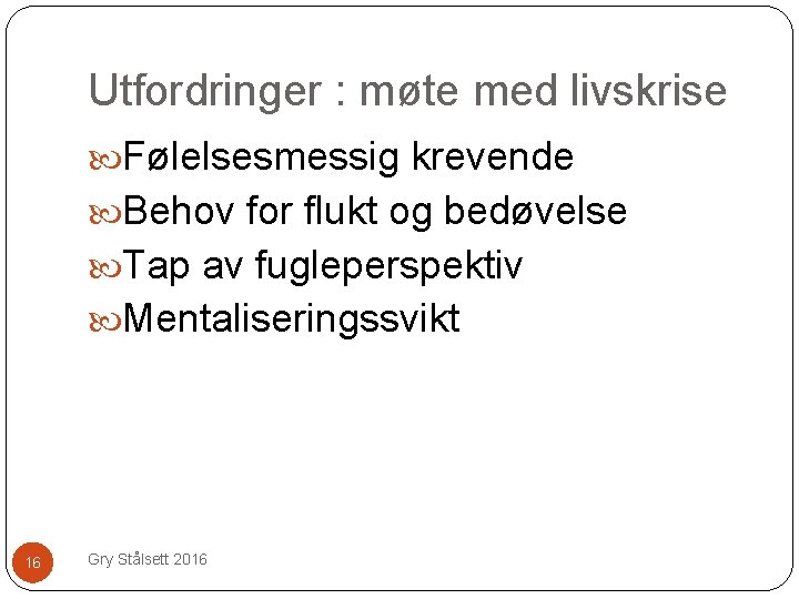 Utfordringer : møte med livskrise Følelsesmessig krevende Behov for flukt og bedøvelse Tap av