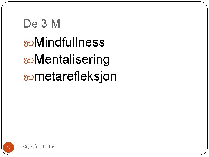 De 3 M Mindfullness Mentalisering metarefleksjon 17 Gry Stålsett 2016 