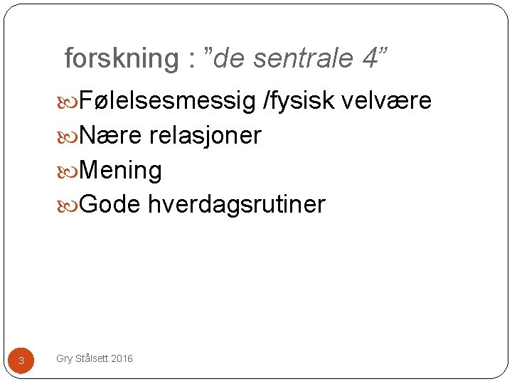 forskning : ”de sentrale 4” Følelsesmessig /fysisk velvære Nære relasjoner Mening Gode hverdagsrutiner 3