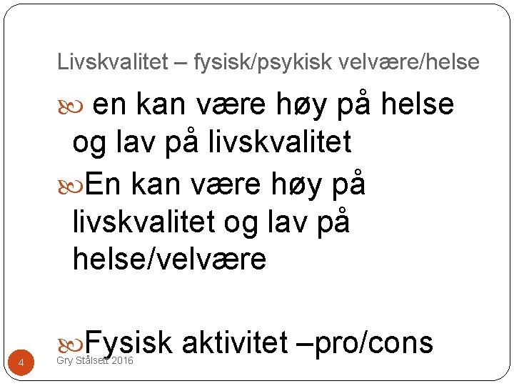 Livskvalitet – fysisk/psykisk velvære/helse en kan være høy på helse og lav på livskvalitet