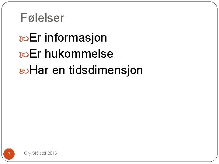 Følelser Er informasjon Er hukommelse Har en tidsdimensjon 7 Gry Stålsett 2016 