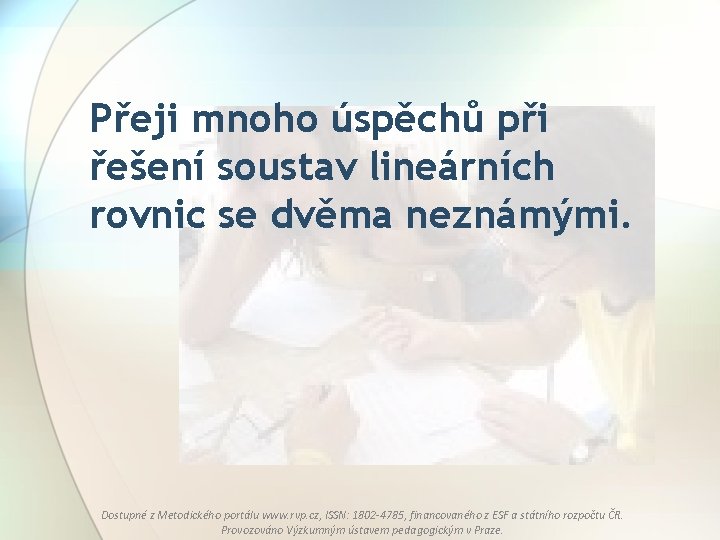 Přeji mnoho úspěchů při řešení soustav lineárních rovnic se dvěma neznámými. Dostupné z Metodického