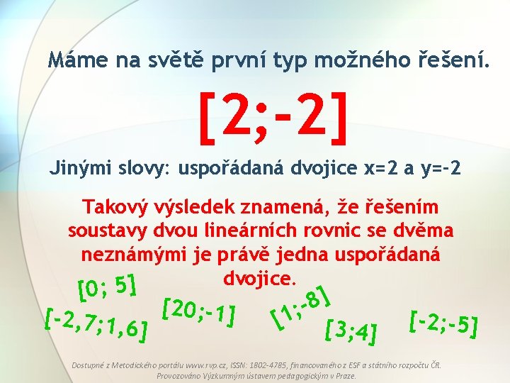 Máme na světě první typ možného řešení. [2; -2] Jinými slovy: uspořádaná dvojice x=2