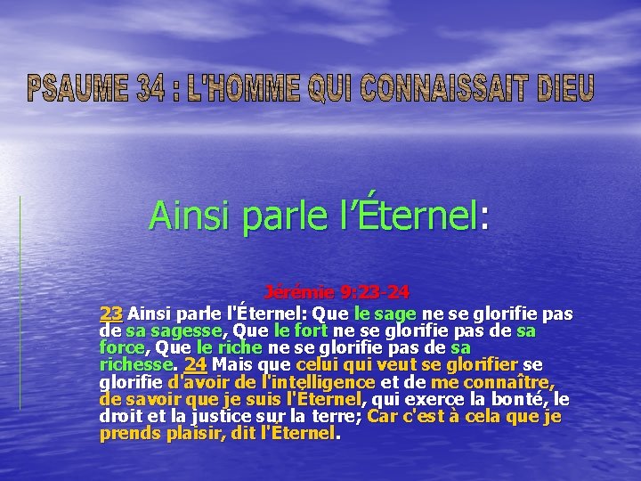 Ainsi parle l’Éternel: Jérémie 9: 23 -24 23 Ainsi parle l'Éternel: Que le sage