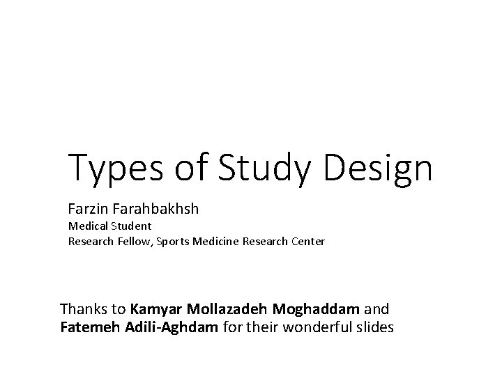 Types of Study Design Farzin Farahbakhsh Medical Student Research Fellow, Sports Medicine Research Center