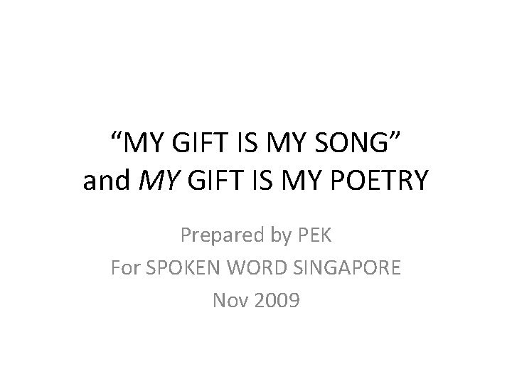 “MY GIFT IS MY SONG” and MY GIFT IS MY POETRY Prepared by PEK