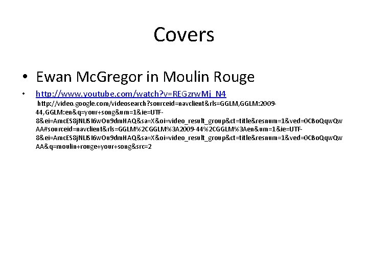 Covers • Ewan Mc. Gregor in Moulin Rouge • http: //www. youtube. com/watch? v=REGzrw.