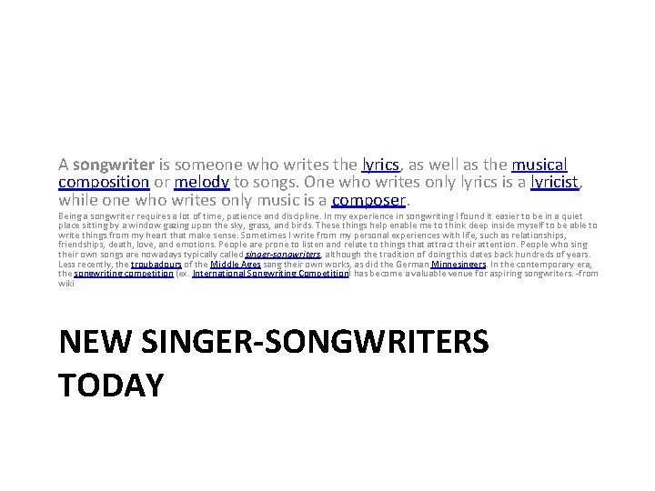 A songwriter is someone who writes the lyrics, as well as the musical composition