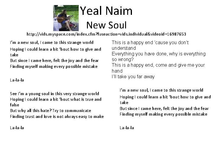 Yeal Naim New Soul http: //vids. myspace. com/index. cfm? fuseaction=vids. individual&videoid=16987653 I’m a new