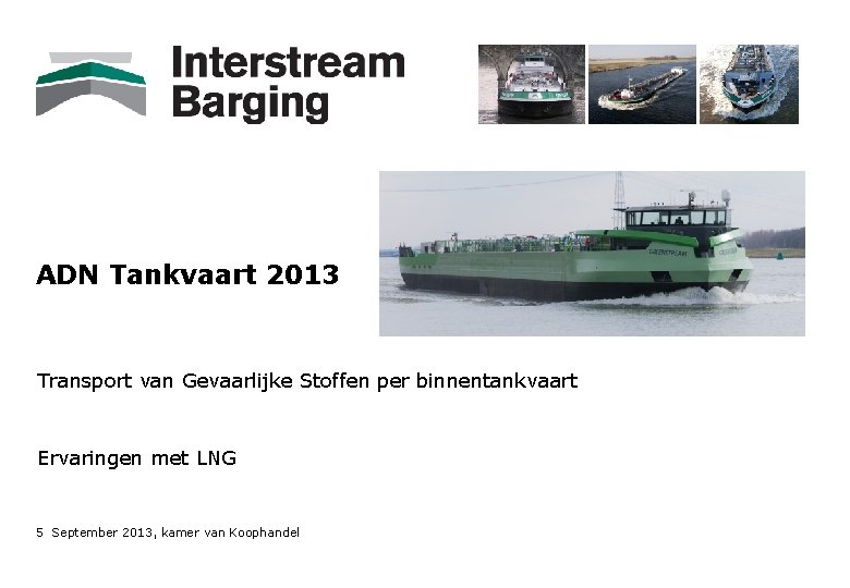 ADN Tankvaart 2013 Transport van Gevaarlijke Stoffen per binnentankvaart Ervaringen met LNG 5 September