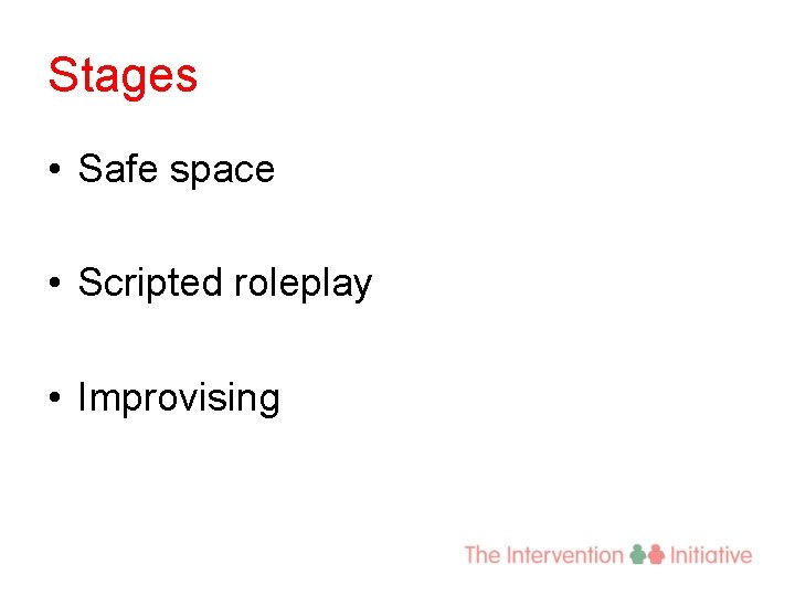 Stages • Safe space • Scripted roleplay • Improvising 