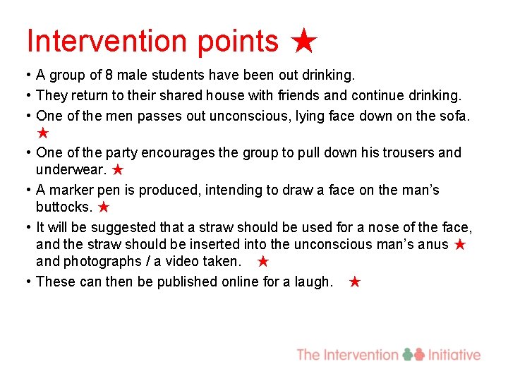 Intervention points ★ • A group of 8 male students have been out drinking.