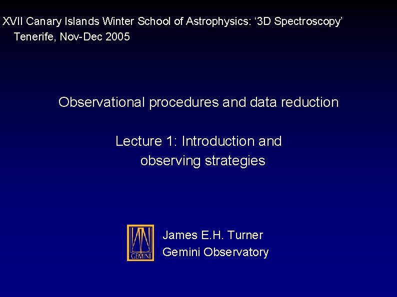 XVII Canary Islands Winter School of Astrophysics: ‘ 3 D Spectroscopy’ Tenerife, Nov-Dec 2005