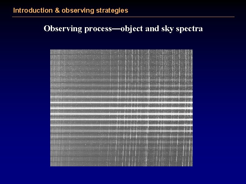 Introduction & observing strategies Observing process—object and sky spectra 