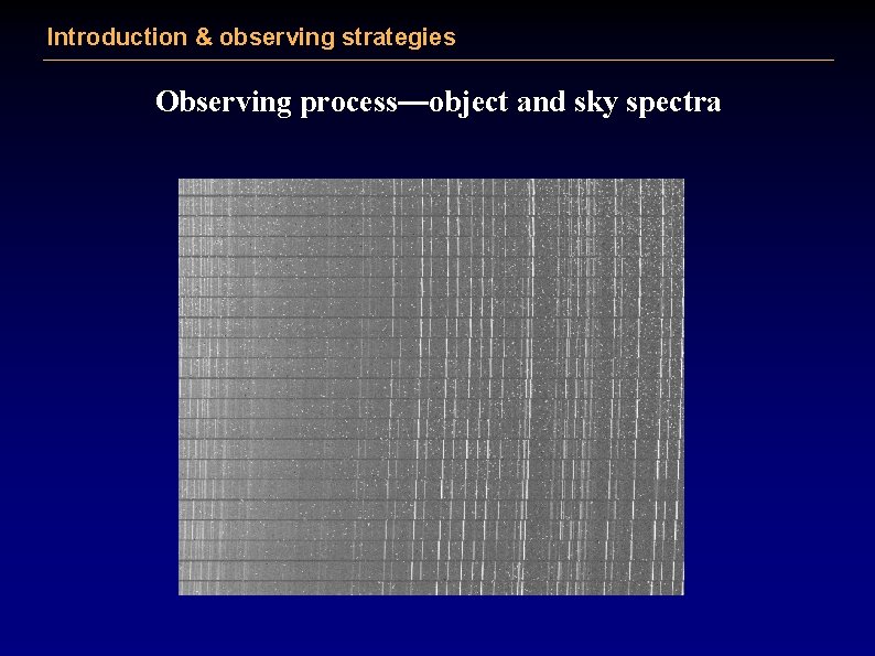 Introduction & observing strategies Observing process—object and sky spectra 