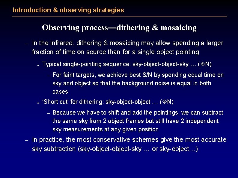 Introduction & observing strategies Observing process—dithering & mosaicing – In the infrared, dithering &