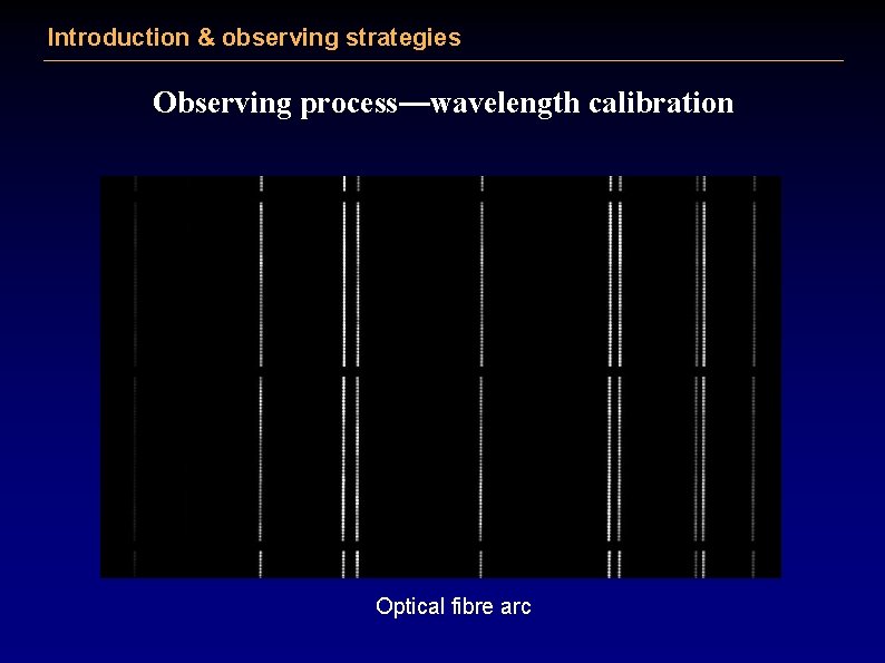 Introduction & observing strategies Observing process—wavelength calibration Optical fibre arc 