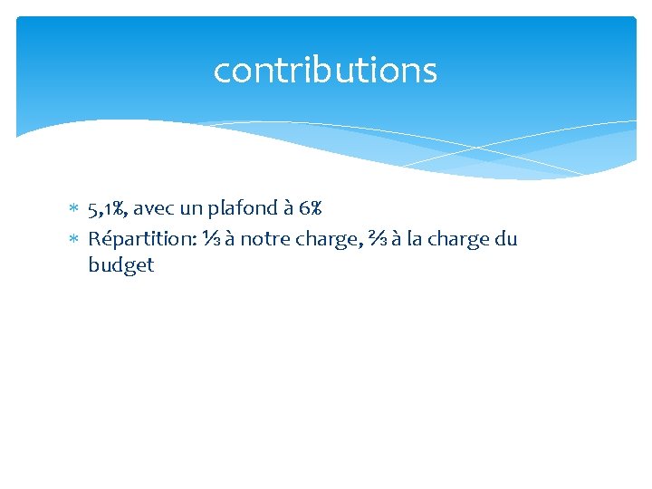 contributions 5, 1%, avec un plafond à 6% Répartition: ⅓ à notre charge, ⅔