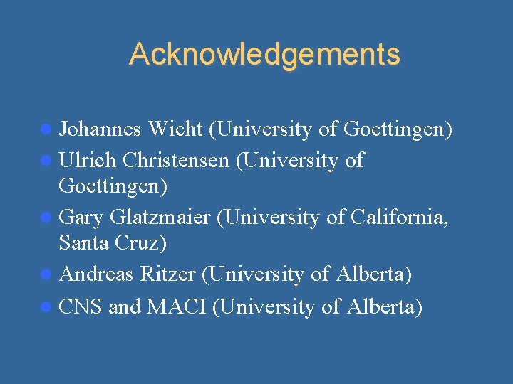 Acknowledgements Johannes Wicht (University of Goettingen) Ulrich Christensen (University of Goettingen) Gary Glatzmaier (University