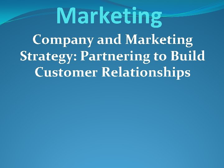 Marketing Company and Marketing Strategy: Partnering to Build Customer Relationships 