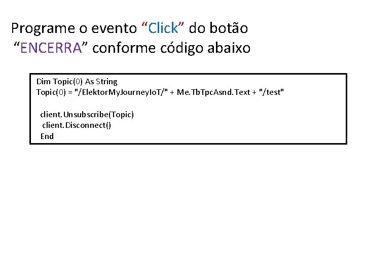Programe o evento “Click” do botão “ENCERRA” conforme código abaixo Dim Topic(0) As String