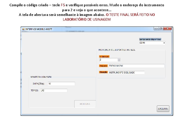 Compile o código criado – tecle F 5 e verifique possíveis erros. Mude o